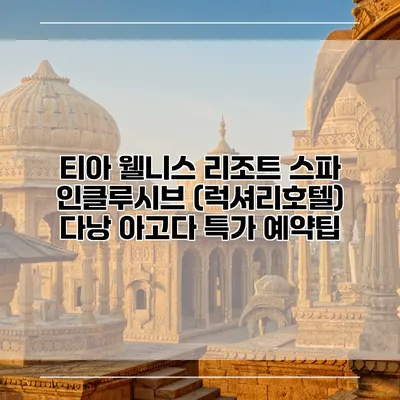 티아 웰니스 리조트 스파 인클루시브 (럭셔리호텔) 다낭 아고다 특가 예약팁
