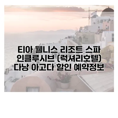 티아 웰니스 리조트 스파 인클루시브 (럭셔리호텔) 다낭 아고다 할인 예약정보