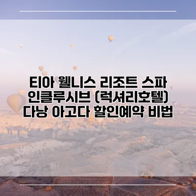 티아 웰니스 리조트 스파 인클루시브 (럭셔리호텔) 다낭 아고다 할인예약 비법