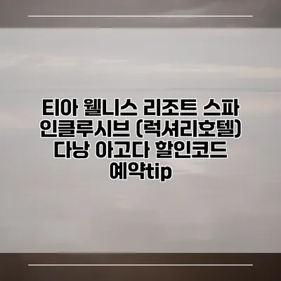 티아 웰니스 리조트 스파 인클루시브 (럭셔리호텔) 다낭 아고다 할인코드 예약tip