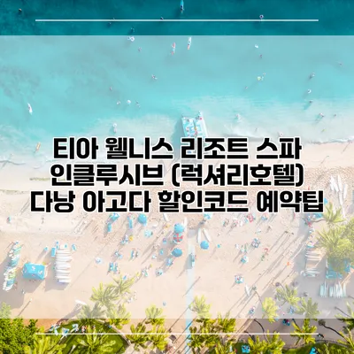 티아 웰니스 리조트 스파 인클루시브 (럭셔리호텔) 다낭 아고다 할인코드 예약팁