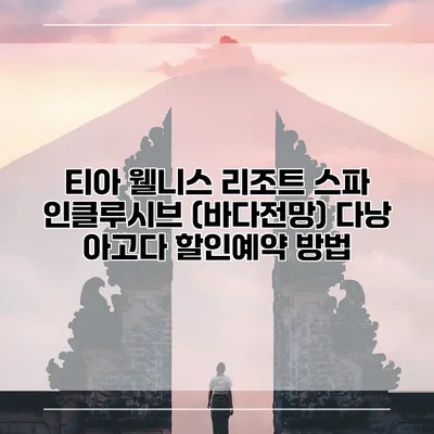 티아 웰니스 리조트 스파 인클루시브 (바다전망) 다낭 아고다 할인예약 방법
