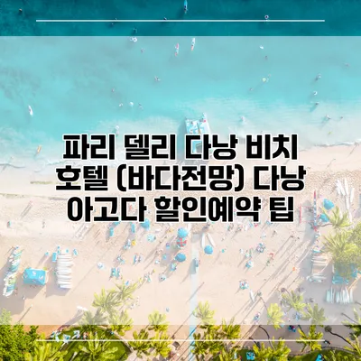 파리 델리 다낭 비치 호텔 (바다전망) 다낭 아고다 할인예약 팁