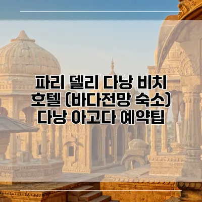 파리 델리 다낭 비치 호텔 (바다전망 숙소) 다낭 아고다 예약팁