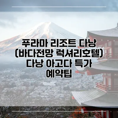 푸라마 리조트 다낭 (바다전망 럭셔리호텔) 다낭 아고다 특가 예약팁