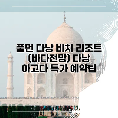 풀먼 다낭 비치 리조트 (바다전망) 다낭 아고다 특가 예약팁