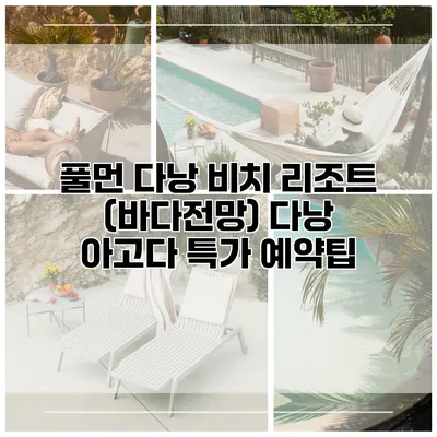 풀먼 다낭 비치 리조트 (바다전망) 다낭 아고다 특가 예약팁