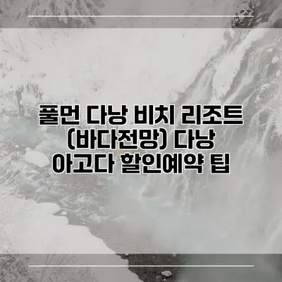 풀먼 다낭 비치 리조트 (바다전망) 다낭 아고다 할인예약 팁