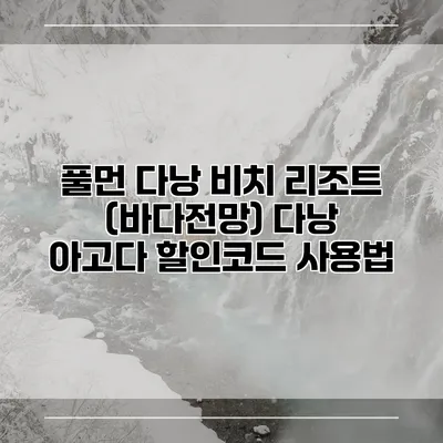 풀먼 다낭 비치 리조트 (바다전망) 다낭 아고다 할인코드 사용법
