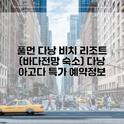 풀먼 다낭 비치 리조트 (바다전망 숙소) 다낭 아고다 특가 예약정보