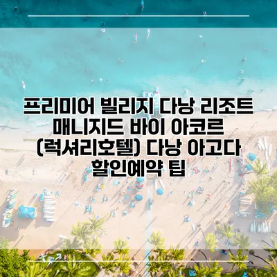 프리미어 빌리지 다낭 리조트 매니지드 바이 아코르 (럭셔리호텔) 다낭 아고다 할인예약 팁