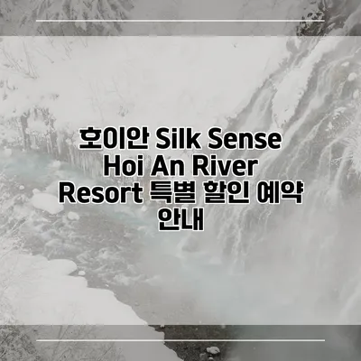 호이안 Silk Sense Hoi An River Resort 특별 할인 예약 안내