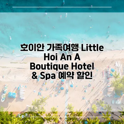 호이안 가족여행 Little Hoi An A Boutique Hotel & Spa 예약 할인