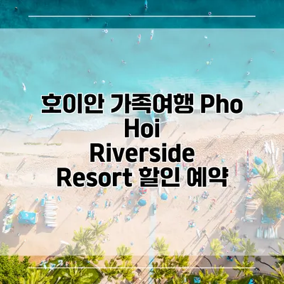 호이안 가족여행 Pho Hoi Riverside Resort 할인 예약