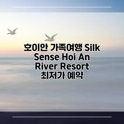 호이안 가족여행 Silk Sense Hoi An River Resort 최저가 예약