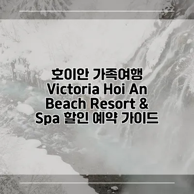 호이안 가족여행 Victoria Hoi An Beach Resort & Spa 할인 예약 가이드