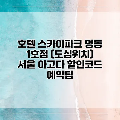 호텔 스카이파크 명동 1호점 (도심위치) 서울 아고다 할인코드 예약팁
