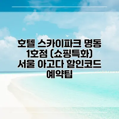 호텔 스카이파크 명동 1호점 (쇼핑특화) 서울 아고다 할인코드 예약팁