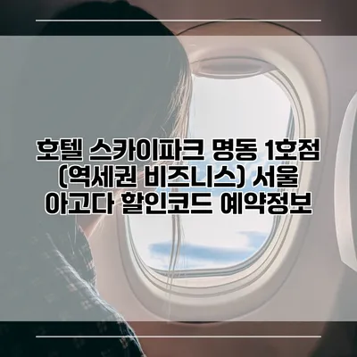 호텔 스카이파크 명동 1호점 (역세권 비즈니스) 서울 아고다 할인코드 예약정보