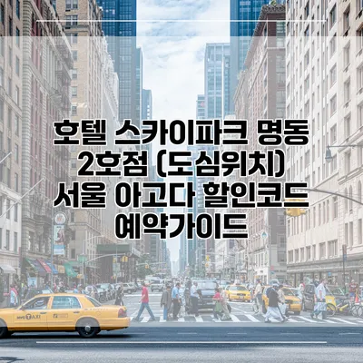 호텔 스카이파크 명동 2호점 (도심위치) 서울 아고다 할인코드 예약가이드