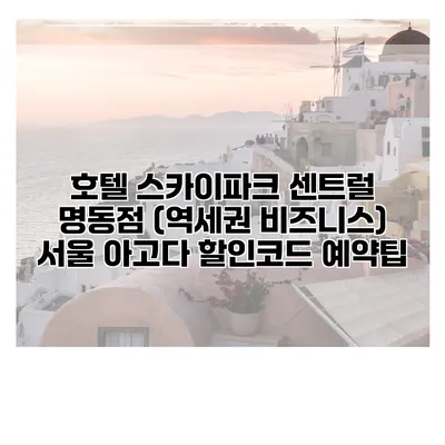 호텔 스카이파크 센트럴 명동점 (역세권 비즈니스) 서울 아고다 할인코드 예약팁